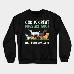 God Is Great Dogs Are Good And People Are Crazy Crewneck Sweatshirt